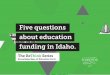 Five questions about education funding in Idaho. · $5K— $— Idaho = $6,821 / student ... Idaho’s K12 system was relatively stable. In 2006, the Idaho Property Tax Relief Act