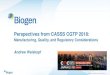 Perspectives from CASSS CGTP 2018 · Andrew Weiskopf. Perspectives from CASSS CGTP 2018: Manufacturing, Quality, and Regulatory Considerations. Biogen | Confidential and Proprietary