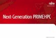 Next-Generation PRIMEHPC - Fujitsu Global · 2014-07-18 · The K computer and the evolution of PRIMEHPC K computer PRIMEHPC FX10 Post-FX10 CPU SPARC64 VIIIfx SPARC64 IXfx SPARC64