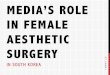 MEDIA’S ROLE IN FEMALE AESTHETIC SURGERY€¦ · surgery gifts from parents (beauty=success) ! generations of females received plastic surgery ! many women have done procedures