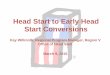 Head Start to Early Head Start Conversions ... Head Start to Early Head Start Conversions Kay Willmoth, Regional Program Manager, Region V Office of Head Start March 9, 2015 . 