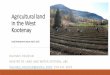 Agricultural land in the West Kootenay · 2016-06-21 · Agricultural land in the West Kootenay Rural Development Institute, April 8, 2016 RACHAEL ROUSSIN MASTER OF LAND AND WATER