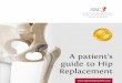 A patient’s guide to Hip Replacement - Sports Surgery Clinic · A total hip replacement involves removing the damaged ball and socket of your hip joint and replacing them with an