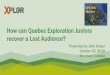 How can Quebec Exploration Juniors recover a Lost Audience?€¦ · How can Quebec Exploration Juniors recover a Lost Audience? Presented by John Kaiser October 23, 2019. Montreal,