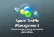 Space Traffic Management - National Academiessites.nationalacademies.org/cs/groups/ssbsite/...In-orbit operations phase: maneuvering/collision avoidance; lack of adequate SST; ITU