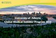 University of Alberta Global Medical Summer Program 2018oic.bjmu.edu.cn/docs/2017-11/20171127151344686902.pdf · The UA Global Medical Summer program is a rich four-week academic