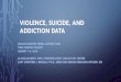 Violence, Suicide, and Addiction Data Violence Suicide and...•Injury and Poisoning ... •Clients, arrests, dispatch calls, deaths ... •DFS- ~30% Alcohol/Substance Abuse, 25% recurring