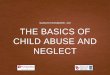 the Basics of Child Abuse and Neglect · Child maltreatment is an abusive action (commission) or lack of action (omission) that results in morbidity or death • Physical, Sexual