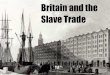 Britain and the Slave Trade · Britain's Role in The Slave Trade. The Slave Trade Triangle Liverpool to West Africa - Traders carried textiles from Lancashire and firearms from the