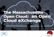The Massachusetts Open Cloud: an Open Cloud eXchange · 2018-02-06 · BDaaS @ MOC Cloud Dataverse Dataset Repository BigData clusters spinned via OpenStack Sahara to compute over