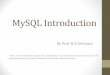MySQL Introduction · MySQL Introduction By Prof. B.A.Khivsara Note: The material to prepare this presentation has been taken from internet and are ... It is a SQL statement stored