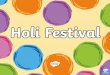 What is Holi Festival? ... What is Holi Festival? â€¢ It is also known as the festival of colours. â€¢