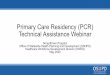 Primary Care Residency (PCR) Technical Assistance …...About Song-Brown • Songrown provides funding to education programs -B • Family Medicine, Internal Medicine Pediatrics, OB/GYN