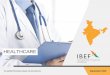 HEALTHCARE - IBEF · 2019-10-24 · healthcare facilities and greater awareness of personal health and hygiene. Greater penetration of health insurance aided the rise in healthcare