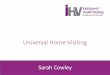 Universal Home Visiting · • Universal home visiting deserves its place at the centre of health visiting practice • Varying the frequency according to need and using an appropriate