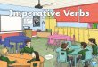 What Is a Verb?€¦ · What Is an Imperative Verb? Imperative verbs are sometimes known as bossy verbs. They are verbs which tell you what to do. They are often seen at the beginning