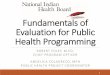 Fundamentals of Evaluation for Public Health Programming of Evaluation for... · 2018-01-09 · Evaluation for Public Health Programming ROBERT FOLEY, M.ED. ... prevention of the