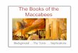 The Books of the Maccabees · The Books 1 Maccabees: A history -Mattathias and his five sons deliver Israel from the threat posed to Judaism by Hellenization … 2nd cent BCE. 2 Maccabees: