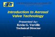 Introduction to Aerosol Valve Technology · Introduction to Aerosol Valve Technology Presented by: ... Actuators Spray Rate Spray Pattern Atomization Product Viscosity Surface Tension