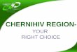 CHERNIHIV REGION- files/26/Chernihiv-rightchoice.pdf · Administrative territorial divisions: 22 districts and 4 cities of regional subordination – Chernihiv, Nizhyn, Pryluky, Novhorod-Siverskyi