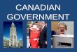 CANADIAN GOVERNMENT - Mr. White's Pagemr-white.weebly.com/.../canadian_government.pdf · Canadian government and all laws are made in her name. She sometimes visits Canada to perform