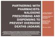 PARTNERING WITH PHARMACISTS: NALOXONE PRESCRIBING …€¦ · Naloxone prescribing, dispensing and billing Public health model (no billing) Patients targeted High-dose opioids for