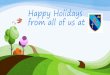 Happy Holidays from all of us atHappy Summer Holidays! Il-vaganzi t-tajba! Bonnes vacances! Bonnes vacances! iBuenas Vacaciones! iBuenas Vacaciones! Laethnnta Som Laethanta Saoire