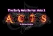 The Early Acts Series: Acts 1 · The Early Acts Series: Acts 1 •Acts 1:9-12 The Ascension of Jesus Christ. •The Ascension of Christ is the last act of the physical Christ on the