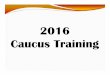 2016 Caucus Training€¦ · Must be registered to vote for 29 days before the Caucus (February 1, 2016) Must be affiliated with the party 2 months before the Caucus (January 4, 2016)