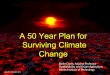 A 50 Year Plan for Surviving Climate Change · 3) Climate change is our children’s and grandchildren’s problem. • Most of the environmental metrics point to climatic conditions