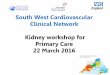 South West Cardiovascular Clinical Network Kidney …...AKI in Primary Care Think Kidneys guidance •Identifies risk factors •Recommended response times to AKI alerts •Advice