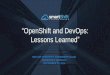 OpenShift and DevOps: Lessons Learned Lessons Learned â€¢ Rethinking release planning (fine granular