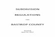 BASTROP COUNTY Regs...Subdivision Regulations for Bastrop County – Revised 04/24/2017 2 TABLE OF CONTENTS SECTION PAGE I. GENERAL AUTHORITY 5 1. Authority 5 2. Purpose 5 3. Enforcement