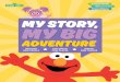 MY STORY, MY BIG - Sesame Street · an adventure. Sometimes it feels like a story that’s constantly unfolding — some chapters are exciting, some more difficult. This activity