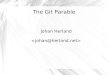 Johan Herland €¦ · The Git Parable Git - simple & powerful git init git add … git commit … git branch … git checkout … git tag … git diff …