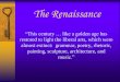 The Renaissance€¦ · The Renaissance “This century … like a golden age has restored to light the liberal arts, which were almost extinct: grammar, poetry, rhetoric, painting,