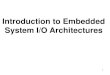 Introduction to Embedded System I/O Architecturesesl.ait.ac.th/courses/UGMicroprocessor/class7.pdf · An Embedded System. 15 Basic interfacing mechanism • Protocols • Arbitrations