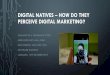 Digital natives – how do they perceive digital …...DIGITAL NATIVES – HOW DO THEY PERCEIVE DIGITAL MARKETING? SUMMARY OF A PRELIMINARY STUDY URŠKA ERKLAVEC, MAG. FARM. DAŠA