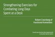 Strengthening Exercises for Combating Long Days Spent at a Desk · 2020-04-28 · Spent at a Desk Robert Croonborgof Functional Formations Consult your physician before beginning
