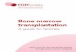 Bone marrow transplantation - CGD Society€¦ · Bone marrow transplantation A guide for families From us to you. Our top tips for getting through a bone marrow transplant. 2 3 Introduction