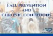Fall prevention and chronic conditions€¦ · -Heart rhythm problems-Poor gait and balance Solutions ... -Other disorders related to dementia, including Huntington’s, Parkinson’s,