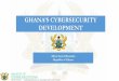 GHANA’S CYBERSECURITY · 2018-10-22 · • South: Atlantic Ocean • Lat: 7.9465 N Long: 1.02319 W •Area •Total : 238,535 km2 ... Transportation Health Services Government
