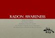 Radon Awareness...Goals for today •Communicate how radon gas is causing lung cancer •Brief on how to test and methods for reducing radon exposure •Explain methods being used