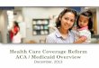 Health Care Coverage Reform ACA / Medicaid Overview · Provide overview of Federal and State health insurance coverage reforms 2. Share information about ... Access to Heatlh Care