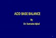 ACID BASE BALANCE - WordPress.com · Acid Base Balance •Precise regulation of hydrogen ions •Balance between intake, production and excretion of H+ ions is maintained •Optimum