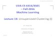 UVA CS 6316/4501 – Fall 2016 Machine Learning Lecture 19 ... · UVA CS 6316/4501 – Fall 2016 Machine Learning Lecture 19: Unsupervised Clustering (I) Dr. Yanjun Qi University
