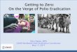 Getting to Zero: On the Verge of Polio Eradication...OPV2 withdrawal, IPV introduction, immunization system strengthening 3. Containment & Global Certification 4. Transition Planning