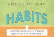 BREAKING BAD charts/bad habits.pdf · Bad Habits & Replacing Good Ones Works of the flesh versus the fruit of the Spirit (Gal. 5:16-23) Crucify the flesh with its passions (Gal. 5:24)