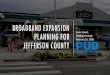 BROADBAND EXPANSION Planning for JeFFERSON COUNTY · 2020-02-26 · CenturyLink fiber swap on Marrowstone • Improved Internet to existing customers • Boosted Cellular on Indian