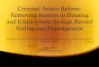 Criminal Justice Reform: Removing Barriers to Housing and ... · A criminal record reduces a job seeker’s chance of getting a callback or job offer by nearly 50 percent ! ... legally
